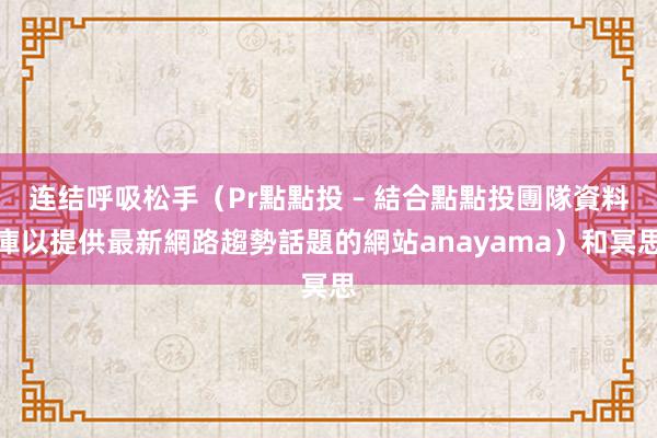连结呼吸松手（Pr點點投 – 結合點點投團隊資料庫以提供最新網路趨勢話題的網站anayama）和冥思